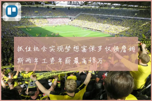 抓住机会实现梦想富保罗仅领詹姆斯两年工资年薪最高48万