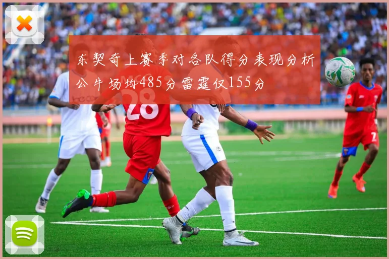 东契奇上赛季对各队得分表现分析公牛场均485分雷霆仅155分